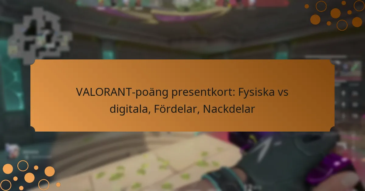 VALORANT-poäng presentkort: Fysiska vs digitala, Fördelar, Nackdelar