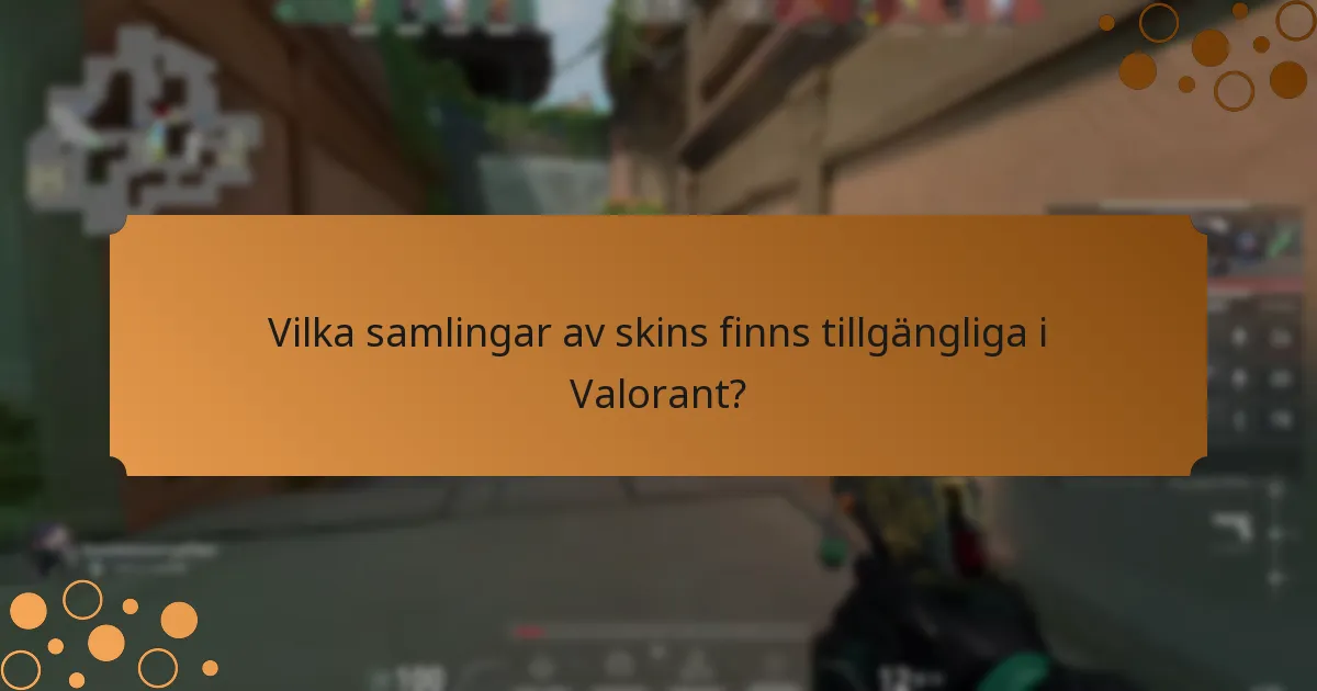 Vilka samlingar av skins finns tillgängliga i Valorant?
